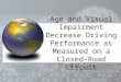 Age and Visual Impairment Decrease Driving Performance as Measured on a Closed-Road Circuit 學生：董瑩蟬
