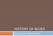 HISTORY OF BLUES Intersession: Popular Music. Early Blues  Early blues music had its roots on Southern plantations.  Many of its lyrics and rhythms