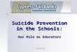 Suicide Prevention in the Schools: Our Role as Educators September 2011