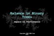 Copyright 2004-2006 Curt Hill Balance in Binary Trees Impact on Performance