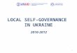 1 LOCAL SELF-GOVERNANCE IN UKRAINE 2010-2012. 2 Local Government Framework in Ukraine Local communities have the right to independent resolution of issues