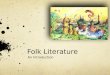 Folk Literature An Introduction. Types of Folk Literature Myths and Legends Epics and Fairy Tales Folk Tales, Tall Tales, and Fairy Tales Fables Folk