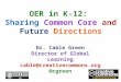 OER in K-12: Sharing Common Core and Future Directions Dr. Cable Green Director of Global Learning cable@creativecommons.org @cgreen