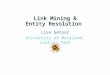 Link Mining & Entity Resolution Lise Getoor University of Maryland, College Park