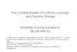 The Fundamentals of Cellular Concept and System Design Wireless Communications 06-88-440-01 These slides contains copyrighted materials from Prentice Hall
