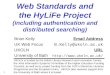 1 Web Standards and the HyLiFe Project (including authentication and distributed searching) Brian KellyEmail Address UK Web Focus B.Kelly@ukoln.ac.uk UKOLNURL