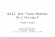 Will the Free Market End Hunger? Food First Text extracted from World Hunger 12 Myths by Lappe, Collins, and Rosset, 1998