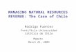 MANAGING NATURAL RESOURCES REVENUE: The Case of Chile Rodrigo Fuentes Pontificia Universidad Católica de Chile Maputo March 25, 2009