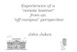 Experiences of a “ remote learner ” from an “ off campus ” perspective John Jukes