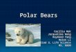 Polar Bears Cecilia Mak Jacqueline Wong Raymond Yang Helen Li Period 3, Life Science MS. KWON