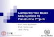 Configuring Web Based SCM Systems for Construction Projects Prof. Hans Bjornsson Prof. Kincho Law Jack Cheng CIFE Center for Integrated Facility Engineering