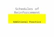 Schedules of Reinforcement Additional Practice. Helpful Hints! To chose between INTERVAL and RATIO ask yourself: – Is TIME the major factor that causes