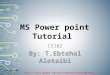 MS Power point Tutorial CS102 By: T.Ebtehal Alotaibi Q/A:@CIS102 