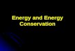 Energy and Energy Conservation. Energy Two types of Energy: 1. Kinetic Energy (KE) - energy of an object due to its motion 2. Potential Energy (PE) -