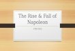 The Rise & Fall of Napoleon 1799-1815. Napoleon Bonaparte 1769-born in Corsica Sent to military school in France, at the age of 9 Joins army of the National