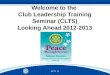 CLTS | 1 Welcome to the Club Leadership Training Seminar (CLTS) Looking Ahead 2012-2013