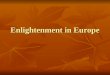 Enlightenment in Europe. Enlightenment Enlightenment Enlightenment Movement where people apply reason and science to all aspects of society Movement where