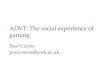 ADVT: The social experience of gaming Paul Cairns paul.cairns@york.ac.uk