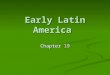 Early Latin America Chapter 19. Ferdinand and Isabella The Iberian peninsula was a collection of small kingdoms until Isabella of Castile married Ferdinand