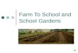 Farm To School and School Gardens Starting Farm to School and School Gardens in Your School Community Start with seasonal low-hanging fruit Shortlist