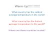 Warm-Up!!!!!!!!!!! What country has the coldest average temperature in the world? What country has the hottest average temperature in the world? Where