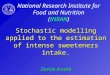 Stochastic modelling applied to the estimation of intense sweeteners intake. Davide Arcella National Research Institute for Food and Nutrition (INRAN)