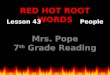 RED HOT ROOT WORDS Lesson 43 Mrs. Pope 7 th Grade Reading People
