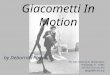 Giacometti In Motion by Deborrah Pagel The High School of St. Thomas More Champaign, IL 61822 217-352-7210 ext. 413 dpagel@hs-stm.org