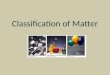 Classification of Matter. Scientists like to classify things Scientists classify matter by its composition All matter can be classified as a substance