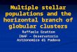 Multiple stellar populations and the horizontal branch of globular clusters Raffaele Gratton INAF – Osservatorio Astronomico di Padova