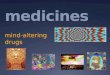 Medicines mind-altering drugs.  l ysergic acid diethylamide (LSD),  mescaline,  psilocybin  tetrahydrocannabinol (THC) (found in cannabis/marijuana)