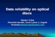 Data reliability on optical discs Mladen Tušek Filozofski fakultet, Ivana Lučića 3, Zagreb Hrvatska mladentusek@yahoo.com mladentusek@yahoo.com