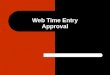 Web Time Entry Approval. – Accessing Time Sheets for approval – Setting up a proxy – Viewing Time Sheet detail – Correcting and approving Time Sheets