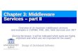 Design of Distributed Software Chapter 3: Middleware Services – part II Overview of 10 important middleware services and examples in CORBA, RMI, JEE, Web