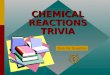 CHEMICAL REACTIONS TRIVIA Click for Question The symbol for a gas in a chemical equation is… (g) Click for: Answer and next Question