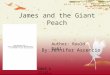 James and the Giant Peach By:Jennifer Ascencio Sd68.k1 2.il.us Author: Roald Dahl