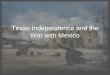 Texas Independence and the War with Mexico. Roots of Texas Independence Mexican gained their independence from Spain in 1821… Security Concerns –Comanche