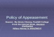 Policy of Appeasement Source: By Alexis Cheney, Foothill College From the Internet Book, Western Civilization From the Internet Book, Western Civilization