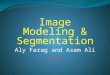 Image Modeling & Segmentation Aly Farag and Asem Ali Lecture #2