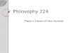 Philosophy 224 Plato’s Vision of the Human. Plato (428-347 BCE) Plato was from an old aristocratic family in Athens. Many of the important people of his