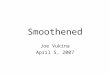 Smoothened Joe Vukina April 5, 2007. Outline Introduction and pathway Normal function of smoothened and knockouts Cancer: when smoothened goes wrong Treatments?