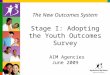 The New Outcomes System Stage I: Adopting the Youth Outcomes Survey AIM Agencies June 2009