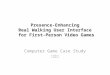 Presence-Enhancing Real Walking User Interface for First-Person Video Games Computer Game Case Study 우종화