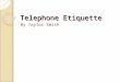 Telephone Etiquette By Taylor Smith. What To Expect….. How to Answer How to be Prepared What to say What not to say How to leave a message