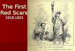 The First Red Scare 1918-1921. WWI Ends 1918 Numerous deaths and destruction Numerous deaths and destruction world “mood” altered becoming violent and