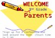 WELCOME 2 nd Grade Parents *Sign up for a conference and look around the room. (Start time is 7:10)