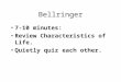 Bellringer 7-10 minutes: Review Characteristics of Life. Quietly quiz each other