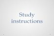 Study instructions. Demands Active attendance at the classes – one unexcused absence possible, excuses give in to the study office Possibility of substituting
