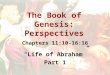 The Book of Genesis: Perspectives Chapters 11:10-16:16 “Life of Abraham” Part 1