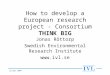 23 mars 2004 How to develop a European research project - Consortium THINK BIG Jonas Röttorp Swedish Environmental Research Institute 